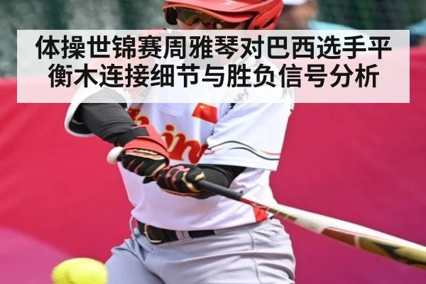体操世锦赛周雅琴对巴西选手平衡木连接细节与胜负信号分析 | c7c7.app